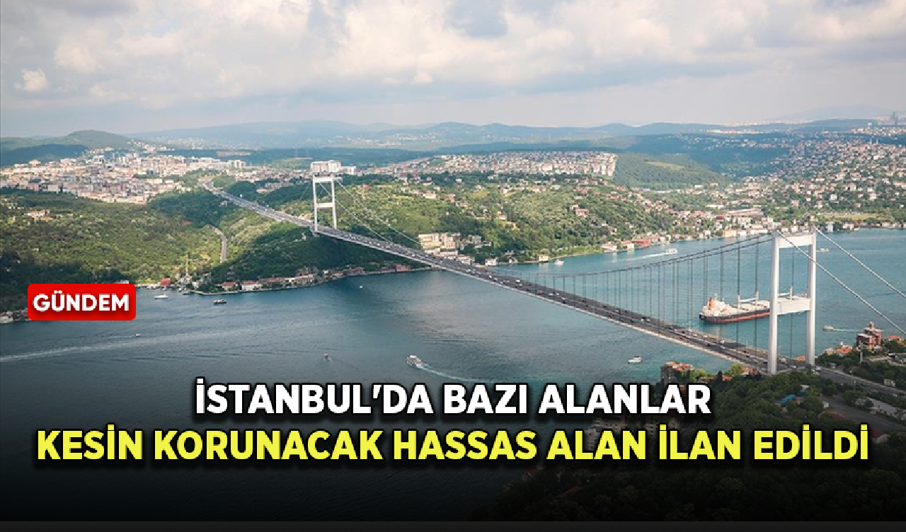 İstanbul'da bazı alanlar kesin korunacak hassas alan ilan edildi