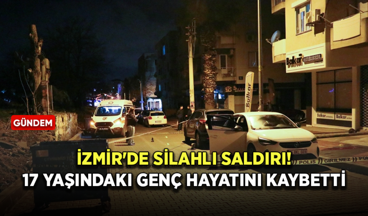 İzmir'de silahlı saldırı! 17 yaşındaki genç hayatını kaybetti