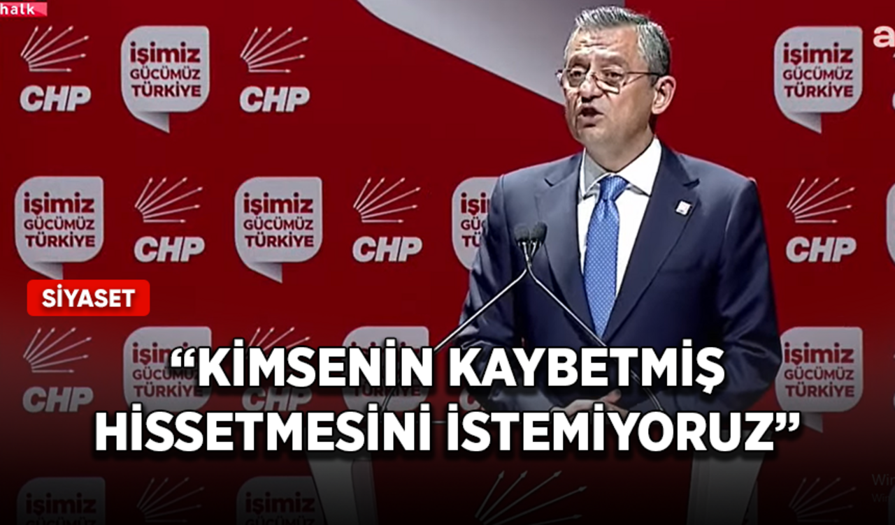 CHP Genel Başkanı Özel: Kimsenin kaybetmiş hissetmesini istemiyoruz