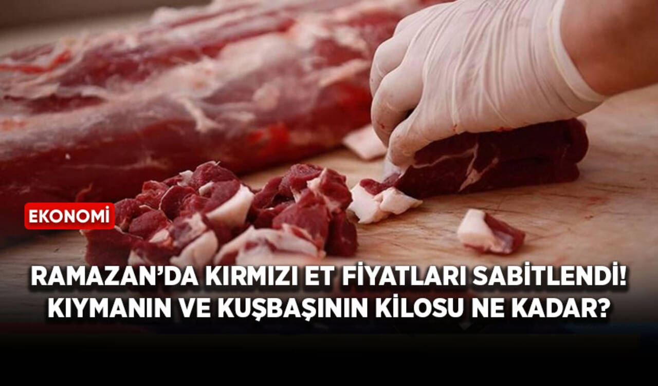 Ramazan’da kırmızı et fiyatları sabitlendi! Kıymanın ve kuşbaşının kilosu ne kadar?