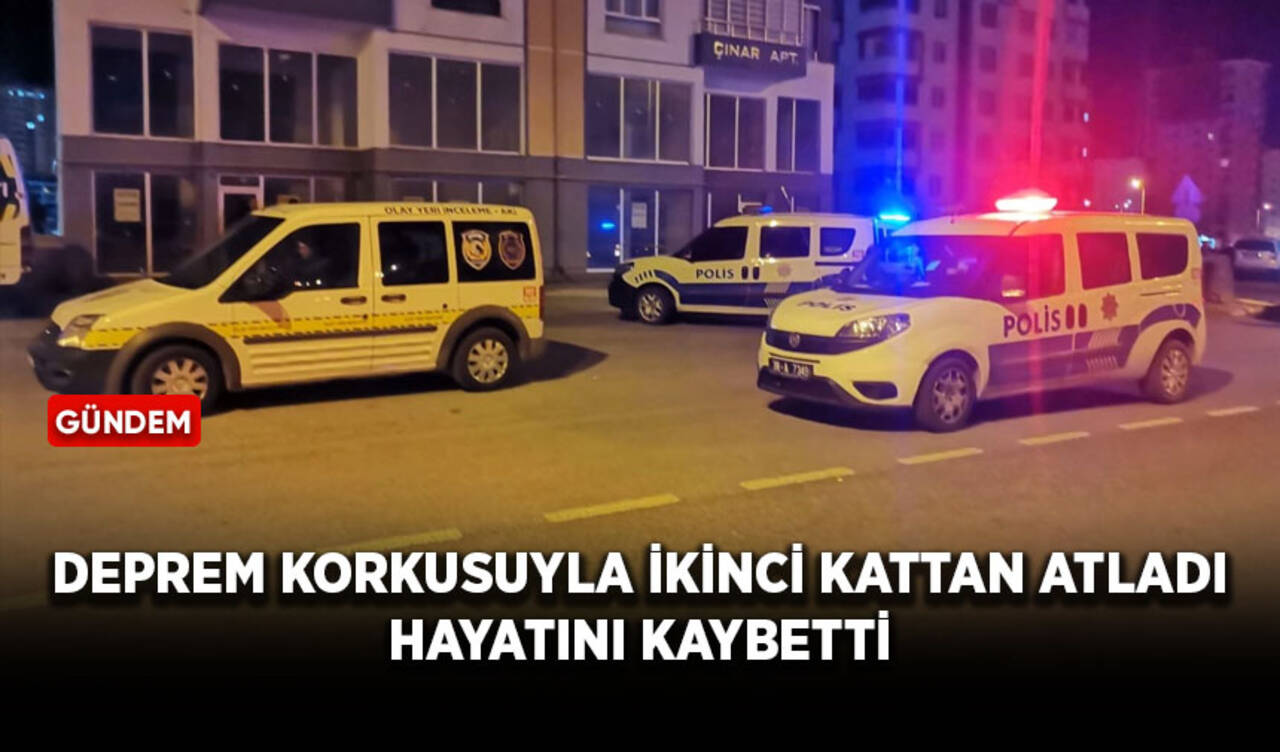 Deprem korkusuyla ikinci kattan atladı hayatını kaybetti