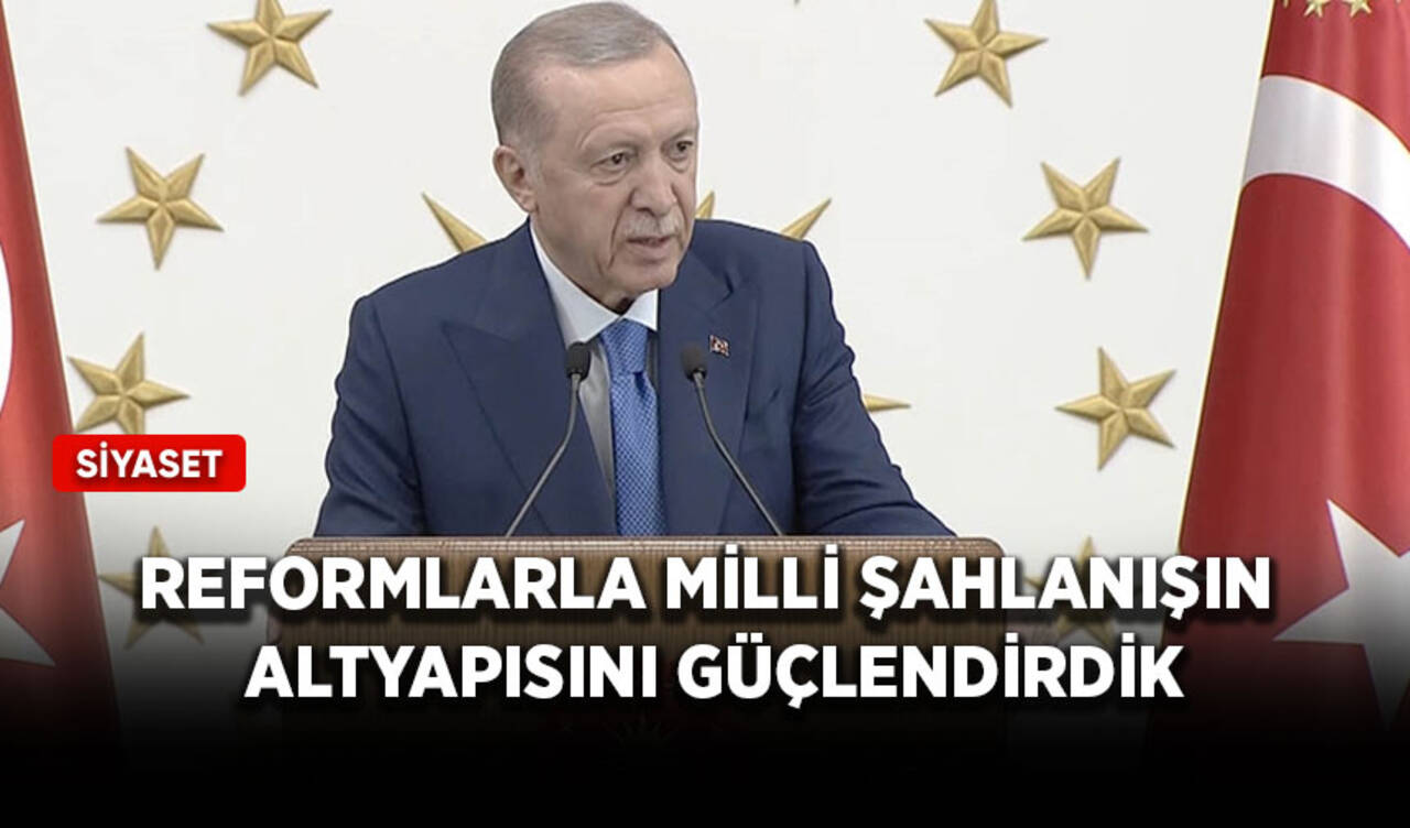 Cumhurbaşkanı Erdoğan, “Reformlarla milli şahlanışın altyapısını güçlendirdik”