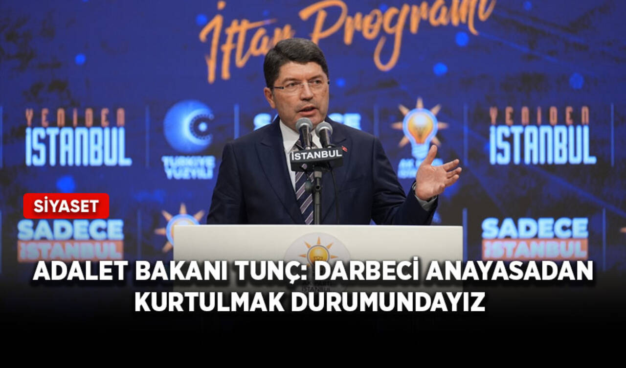 Adalet Bakanı Tunç: Darbeci anayasadan kurtulmak durumundayız