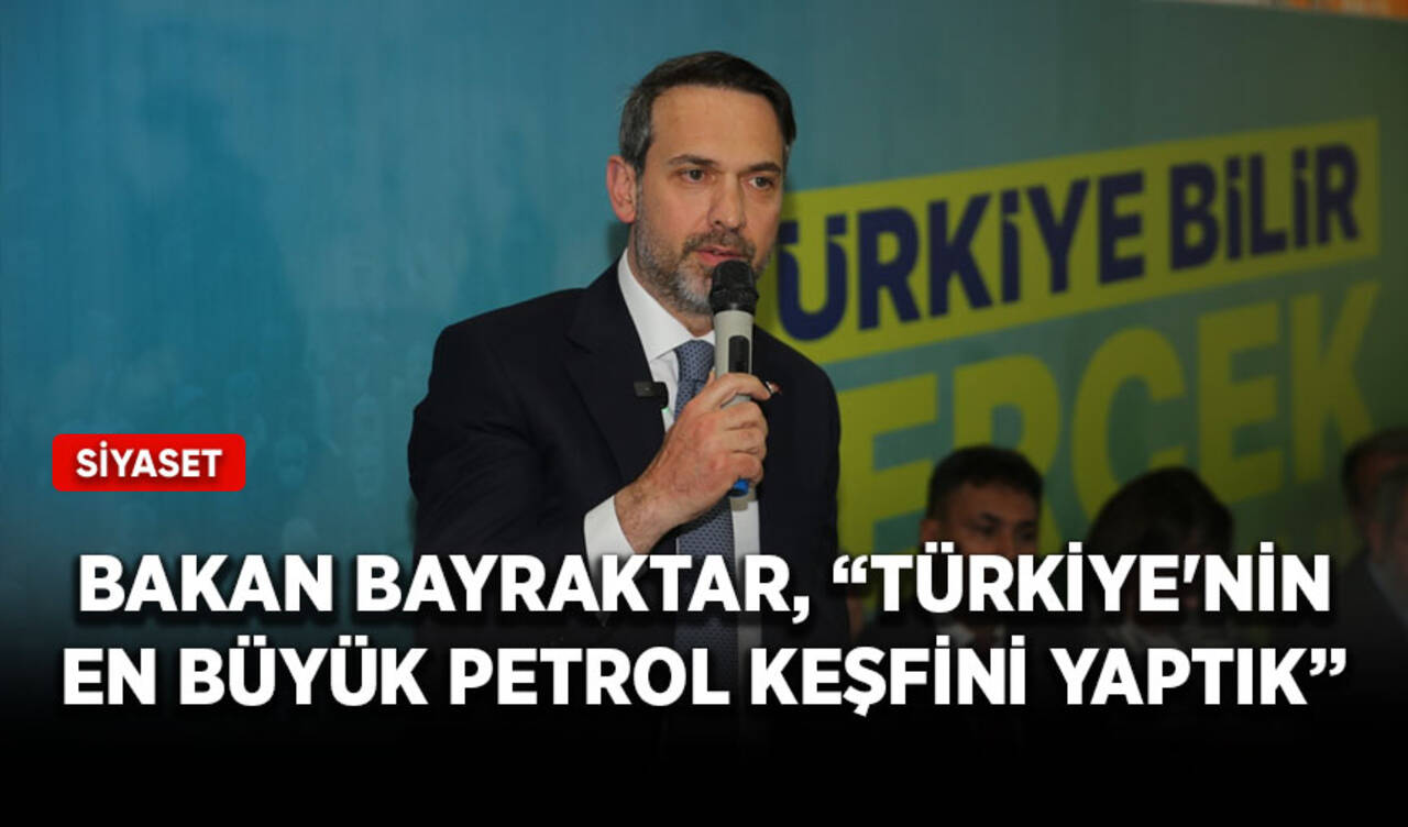 Bakan Bayraktar, “Türkiye'nin en büyük petrol keşfini yaptık”