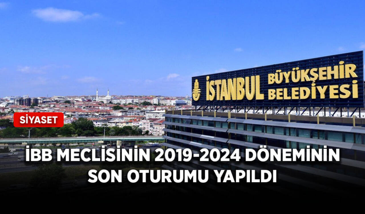 İBB Meclisinin 2019-2024 döneminin son oturumu yapıldı