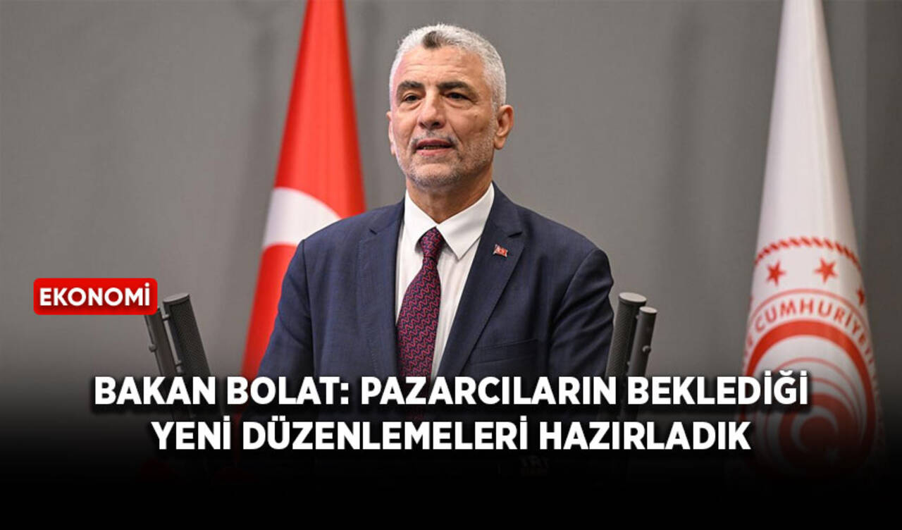 Bakan Bolat: Pazarcıların beklediği yeni düzenlemeleri hazırladık