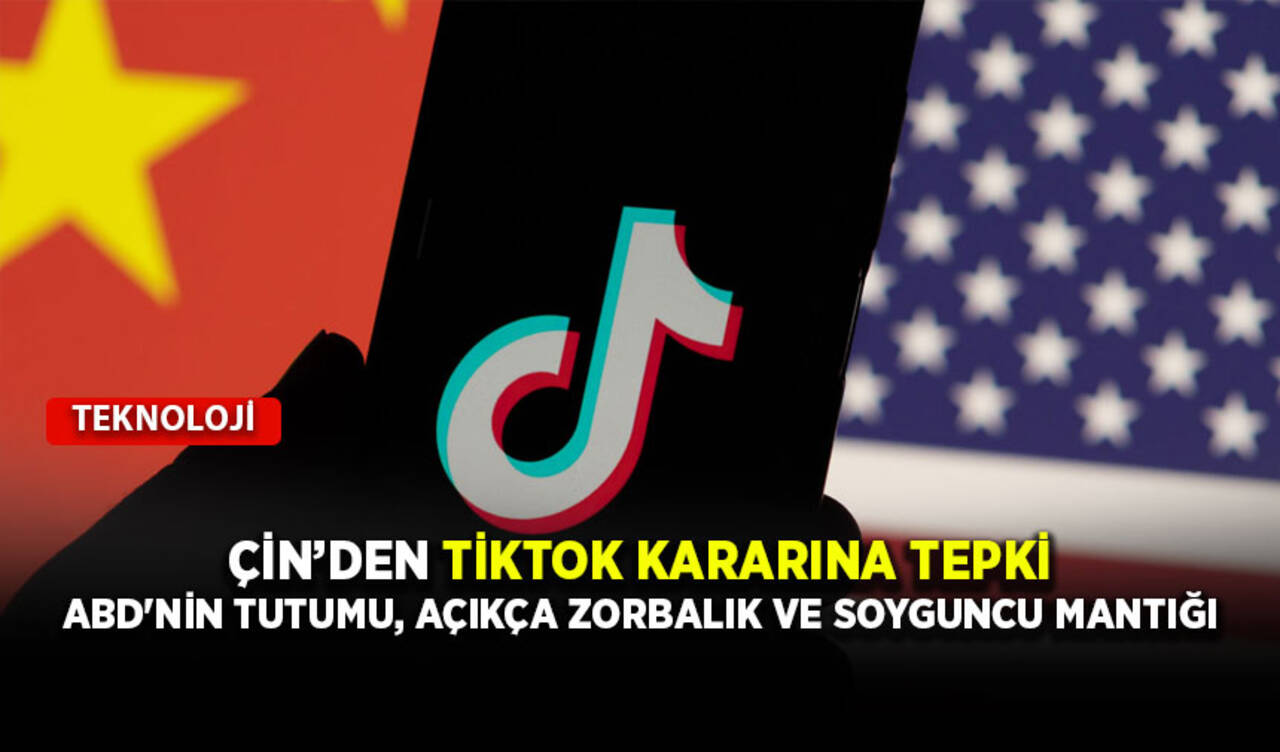 Çin’den TikTok tepkisi: ABD'nin tutumu, açıkça zorbalık ve soyguncu mantığı