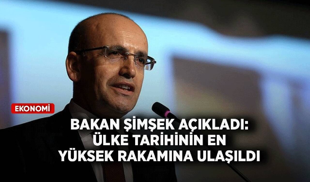 Bakan Şimşek açıkladı: Ülke tarihinin en yüksek rakamına ulaşıldı