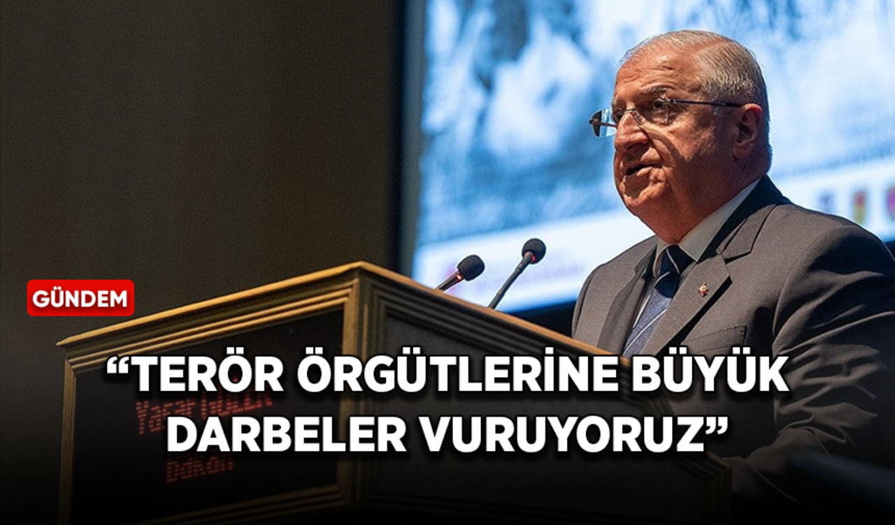 Bakan Güler: Terör örgütlerine büyük darbeler vuruyoruz