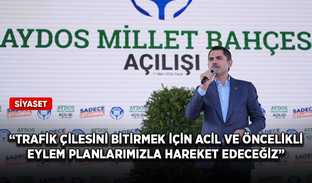 Murat Kurum: Trafik çilesini bitirmek için acil ve öncelikli eylem planlarımızla hareket edeceğiz