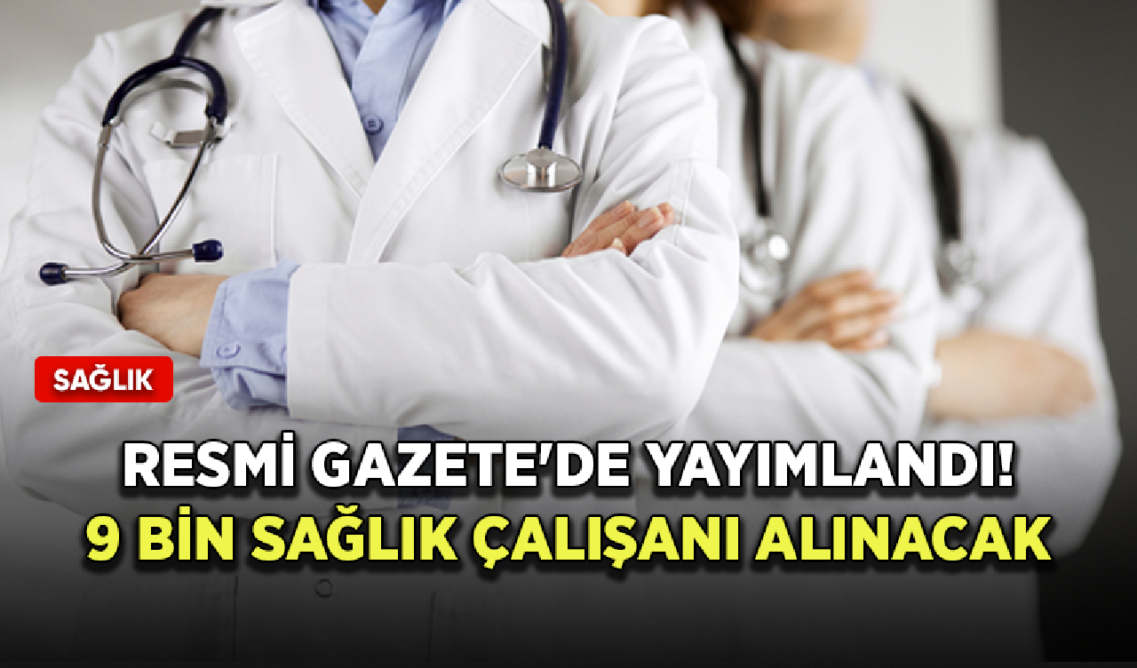 Sağlık alanıyla ilgili düzenleme Resmi Gazete'de! 9 bin sağlık çalışanı alınacak