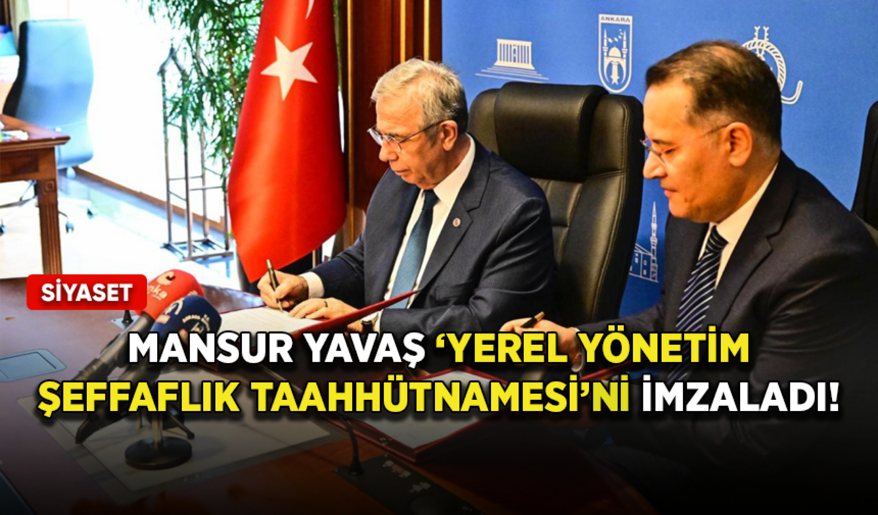 Mansur Yavaş "Yerel Yönetim Şeffaflık Taahhütnamesi"ni imzaladı!