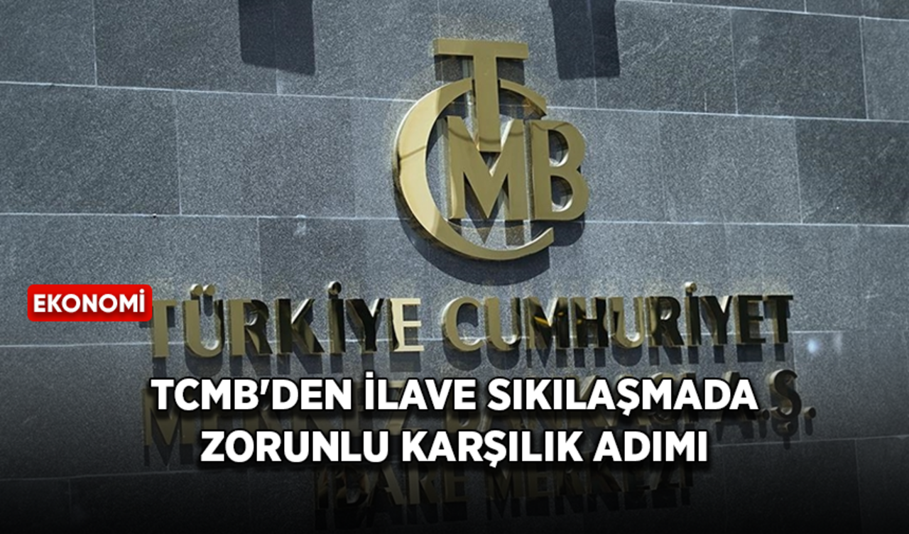 TCMB'den ilave sıkılaşmada zorunlu karşılık adımı