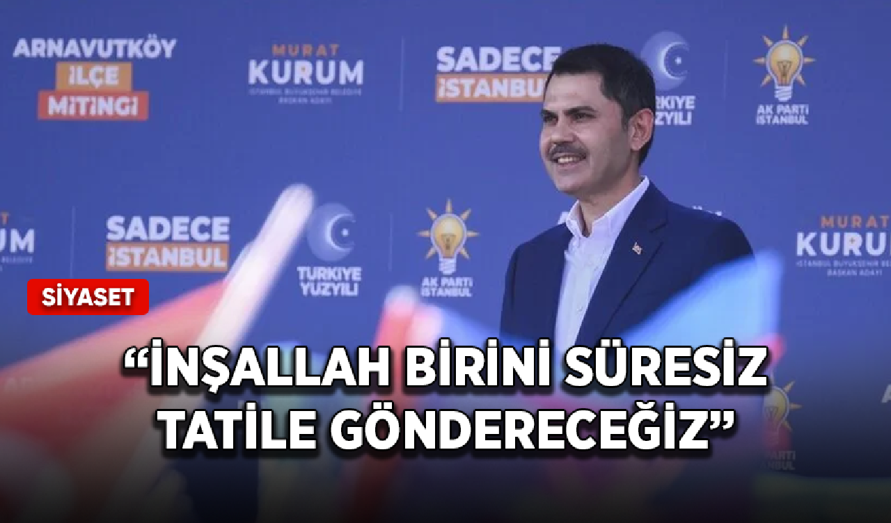 İBB Başkan adayı Kurum: İnşallah birini süresiz tatile göndereceğiz