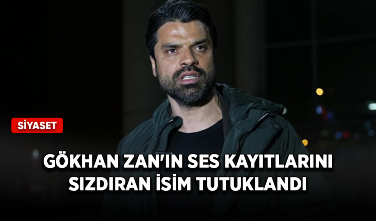 Gökhan Zan'ın ses kayıtlarını sızdıran isim tutuklandı