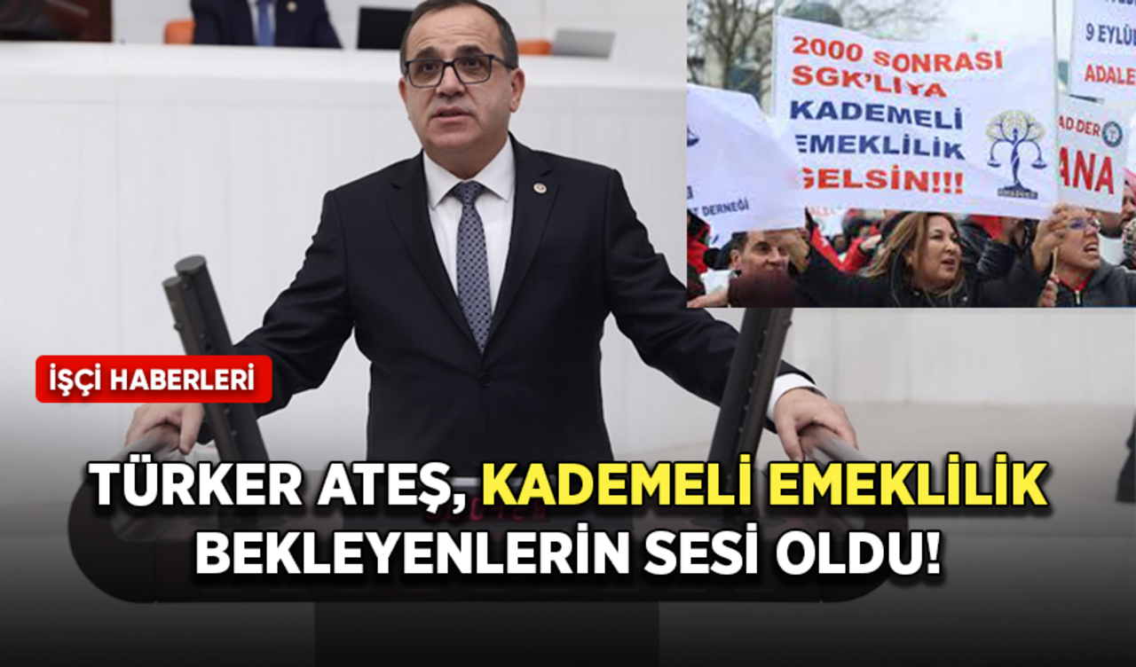 Türker Ateş, kademeli emeklilik bekleyenlerin sesi oldu!