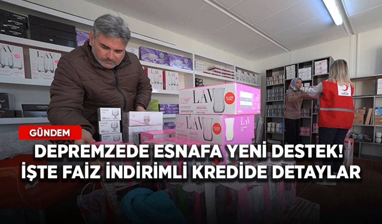 Depremzede esnafa yeni destek! İşte faiz indirimli kredide detaylar