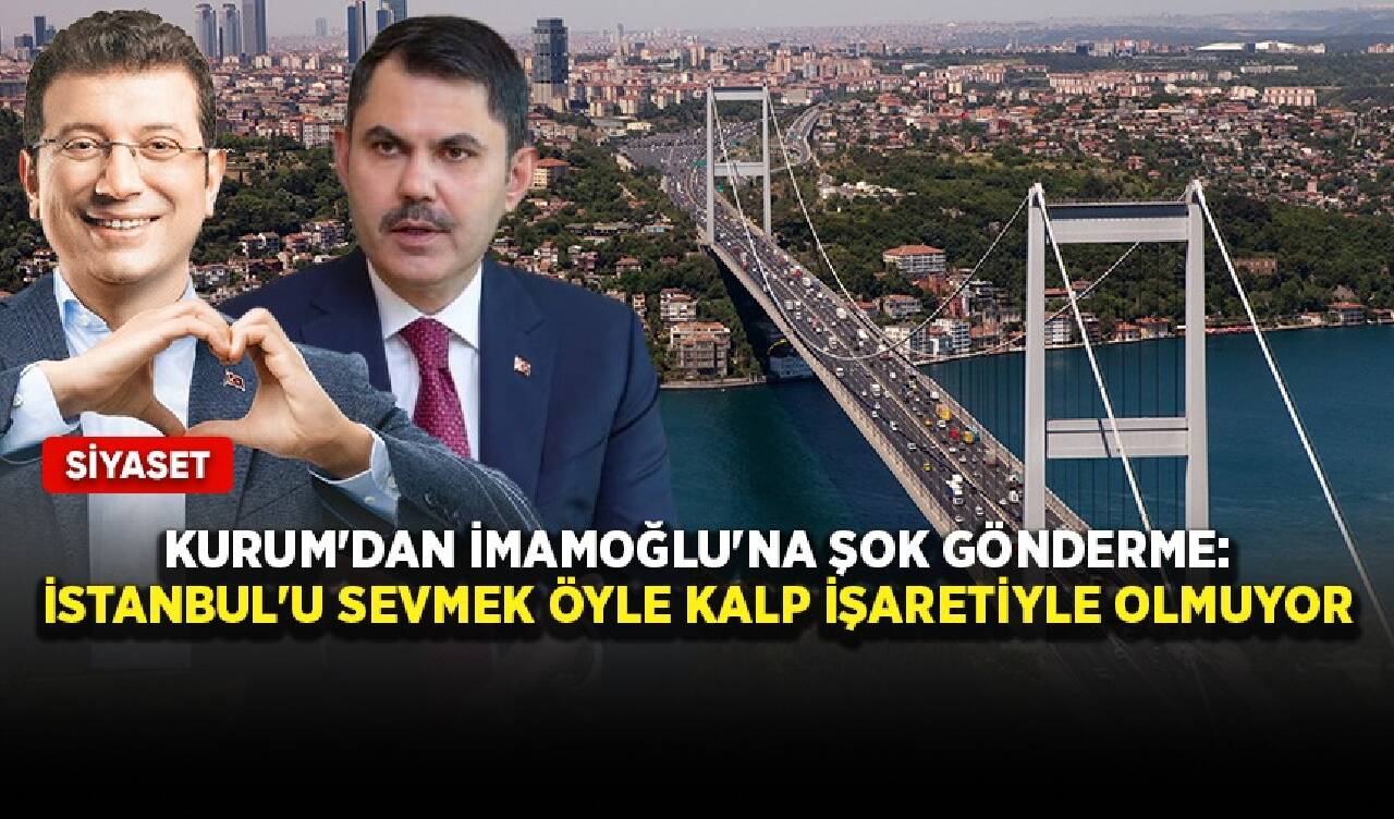 Kurum'dan İmamoğlu'na şok gönderme: İstanbul'u sevmek öyle kalp işaretiyle olmuyor