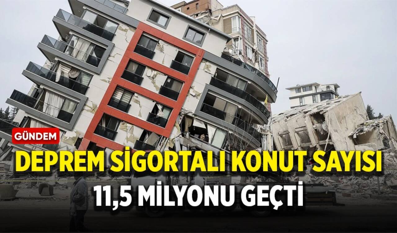 Deprem sigortalı konut sayısı 11,5 milyonu geçti