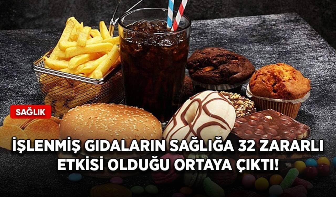 İşlenmiş gıdaların sağlığa 32 zararlı etkisi olduğu ortaya çıktı!