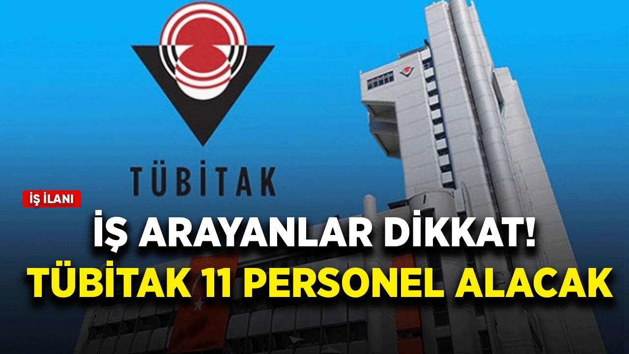 İş arayanlar dikkat! TÜBİTAK 11 personel alacak