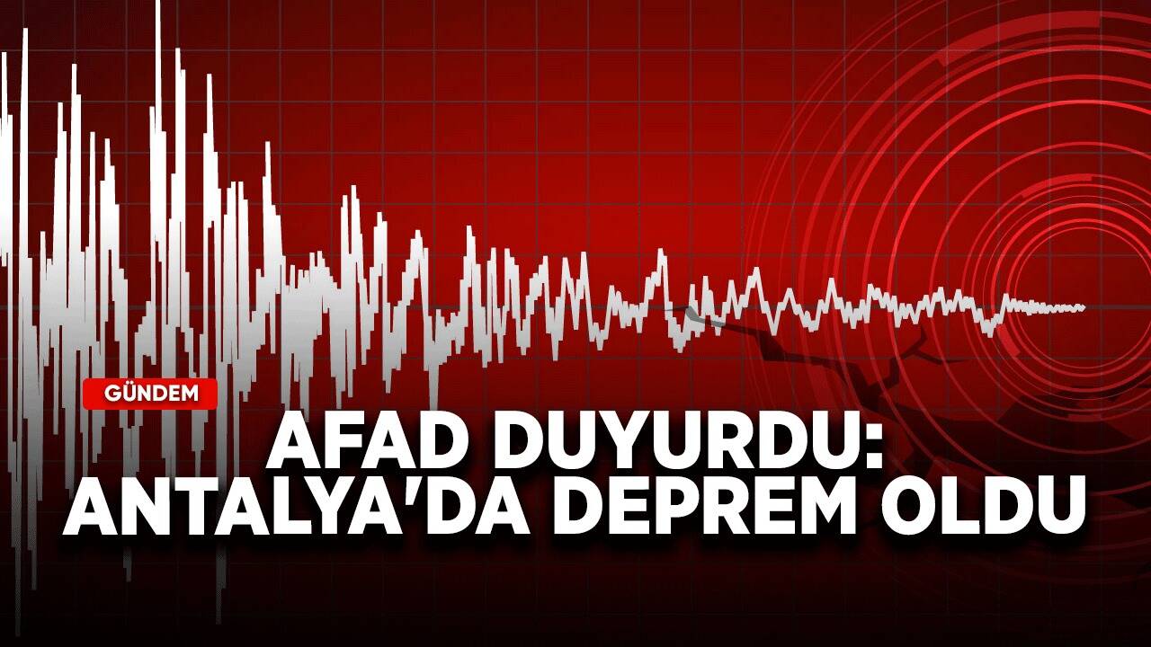 Antalya'da deprem oldu! AFAD açıkladı