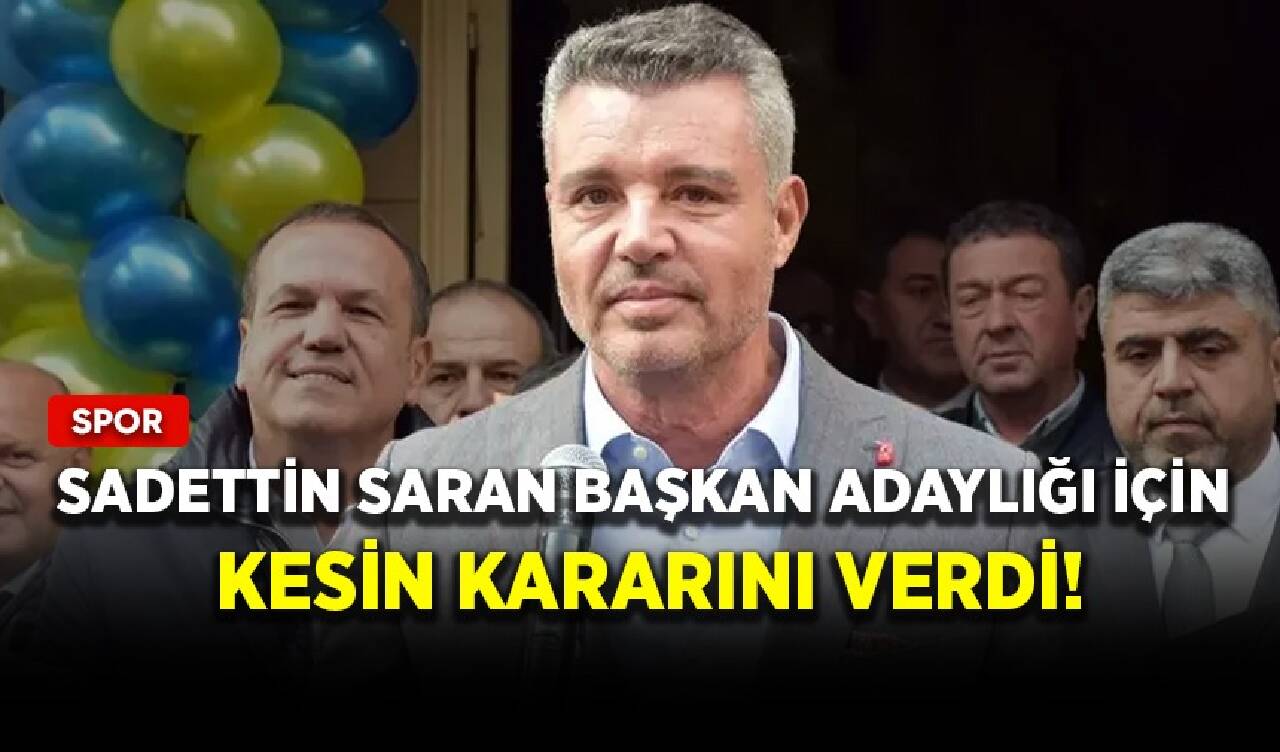 Sadettin Saran başkan adaylığı için kesin kararını verdi!