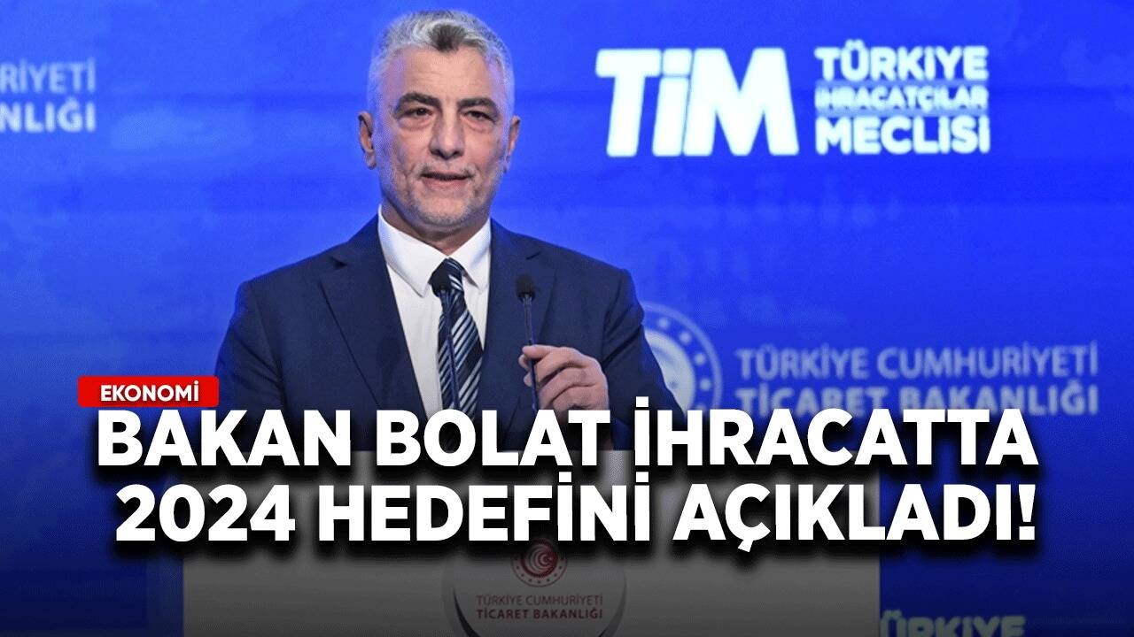 Bakan Bolat ihracatta 2024 hedefini açıkladı!