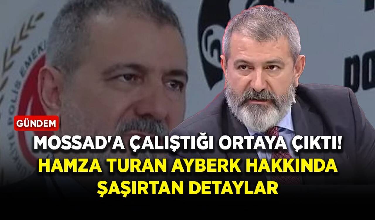 MOSSAD'a çalıştığı ortaya çıktı! Hamza Turhan Ayberk hakkında şaşırtan detaylar