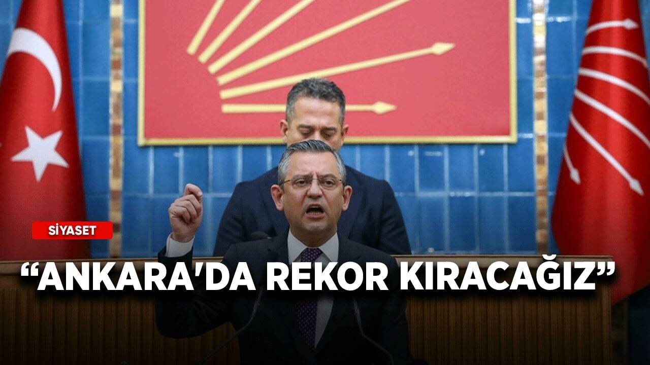 CHP lideri Özgür Özel: Ankara'da rekor kıracağız