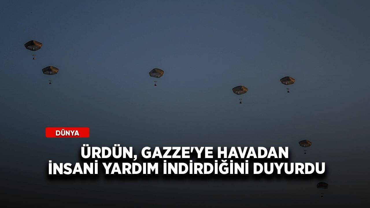 Ürdün, Gazze'ye havadan insani yardım indirdiğini duyurdu