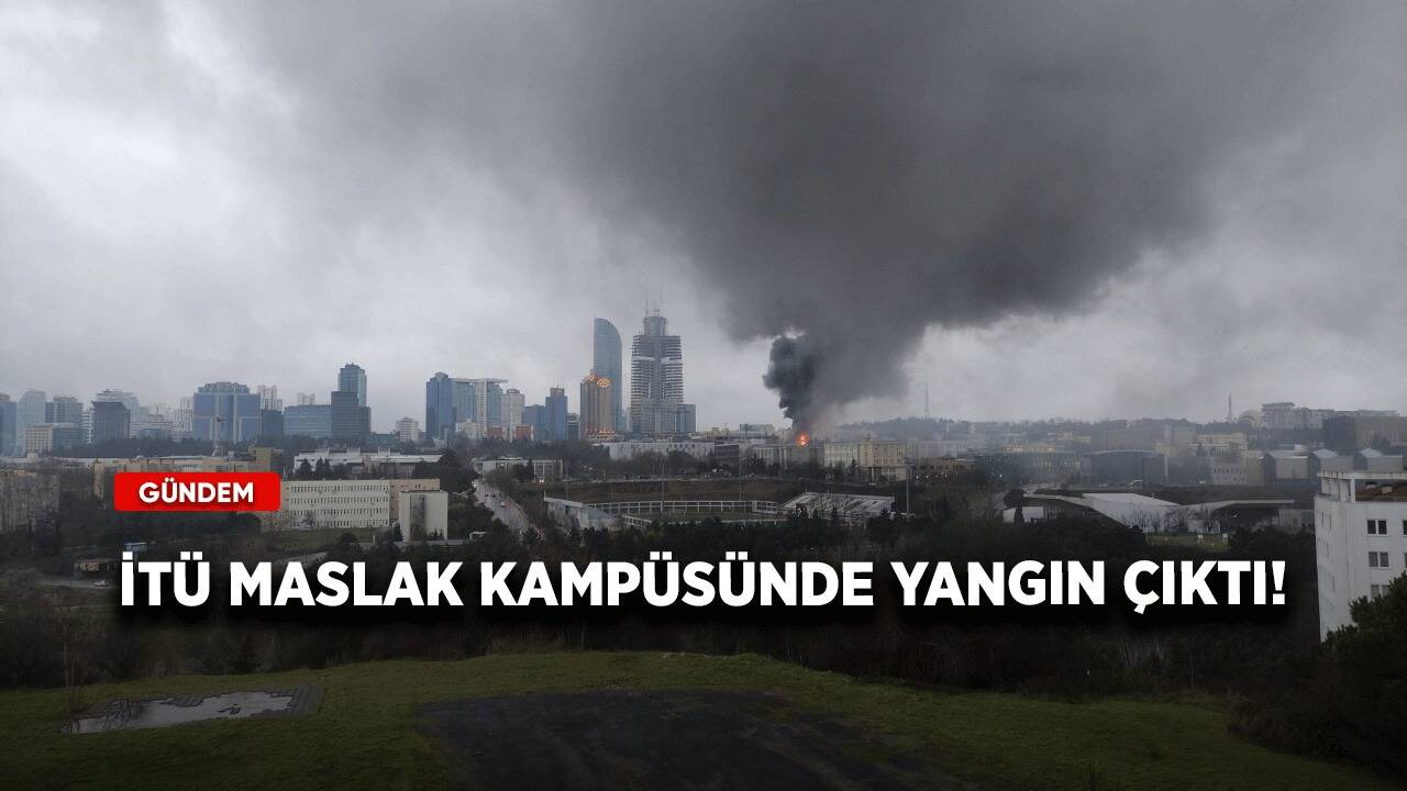 İTÜ Maslak kampüsünde yangın çıktı!