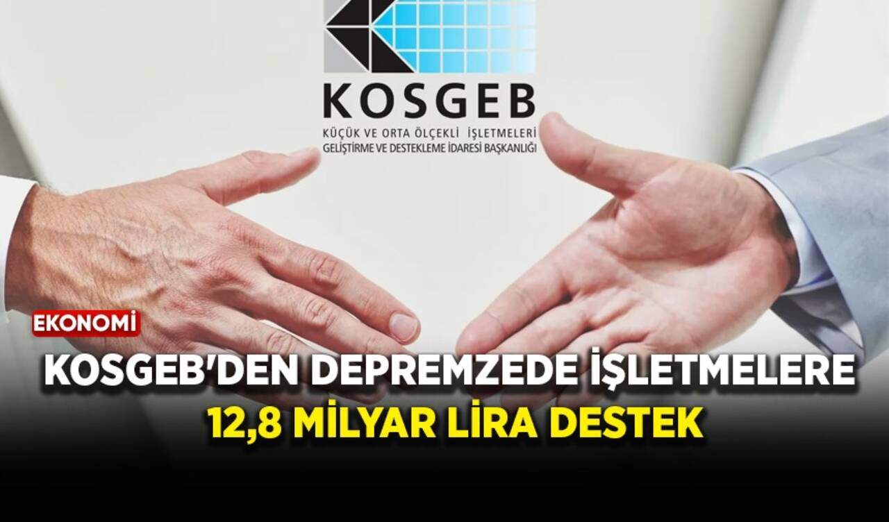 KOSGEB'den depremzede işletmelere 12,8 milyar lira destek