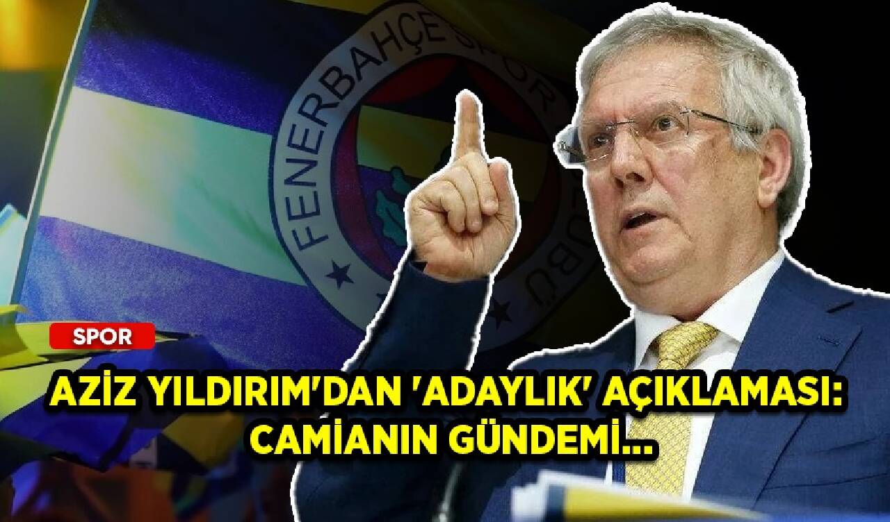 Aziz Yıldırım'dan 'adaylık' açıklaması: Camianın gündemi...