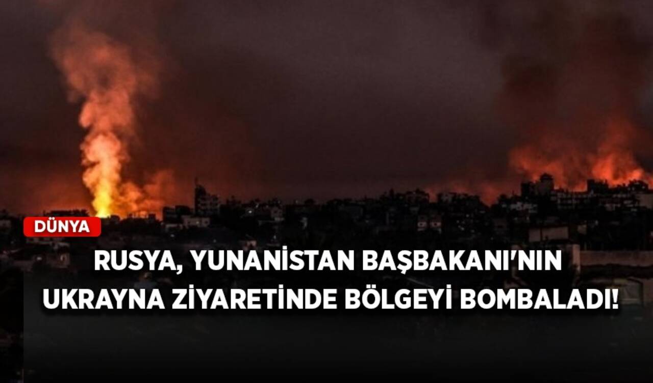 Rusya, Yunanistan Başbakanı'nın Ukrayna ziyaretinde bölgeyi bombaladı!