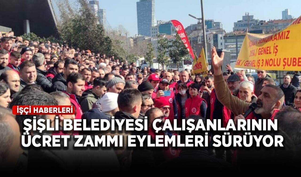 Şişli Belediyesi çalışanlarının ücret zammı eylemleri sürüyor