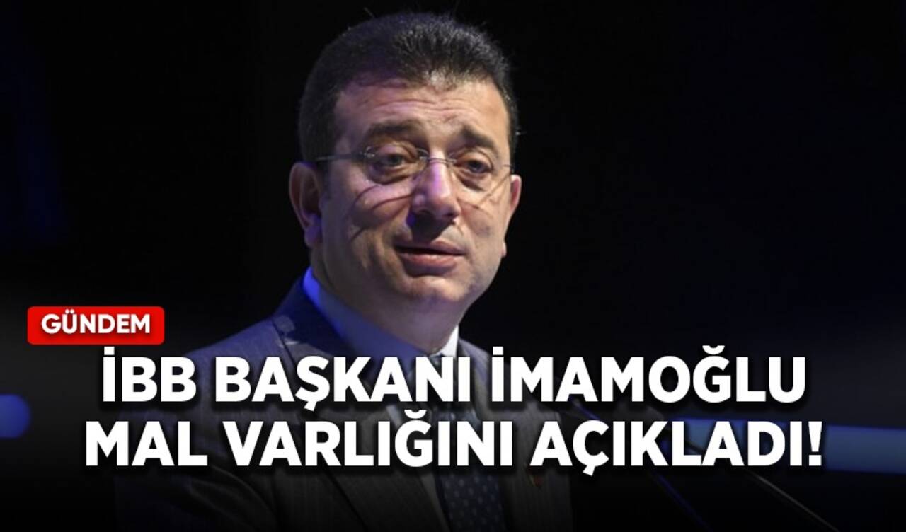 İBB Başkanı İmamoğlu mal varlığını açıkladı!