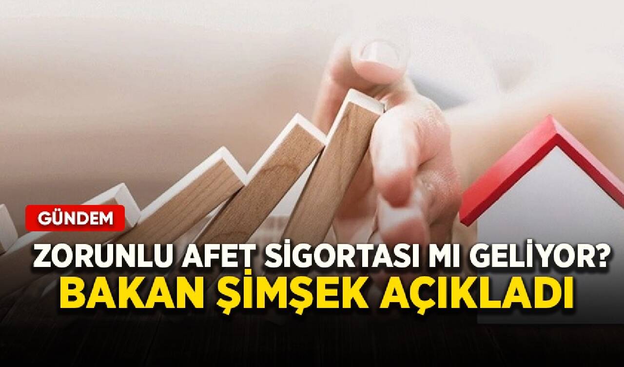 Zorunlu afet sigortası mı geliyor? Bakan Şimşek açıkladı