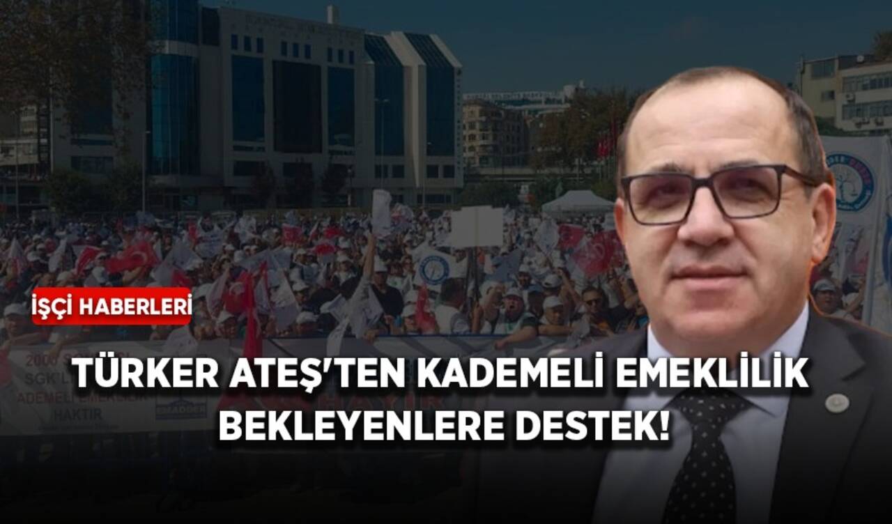 Türker Ateş'ten kademeli emeklilik bekleyenlere destek!