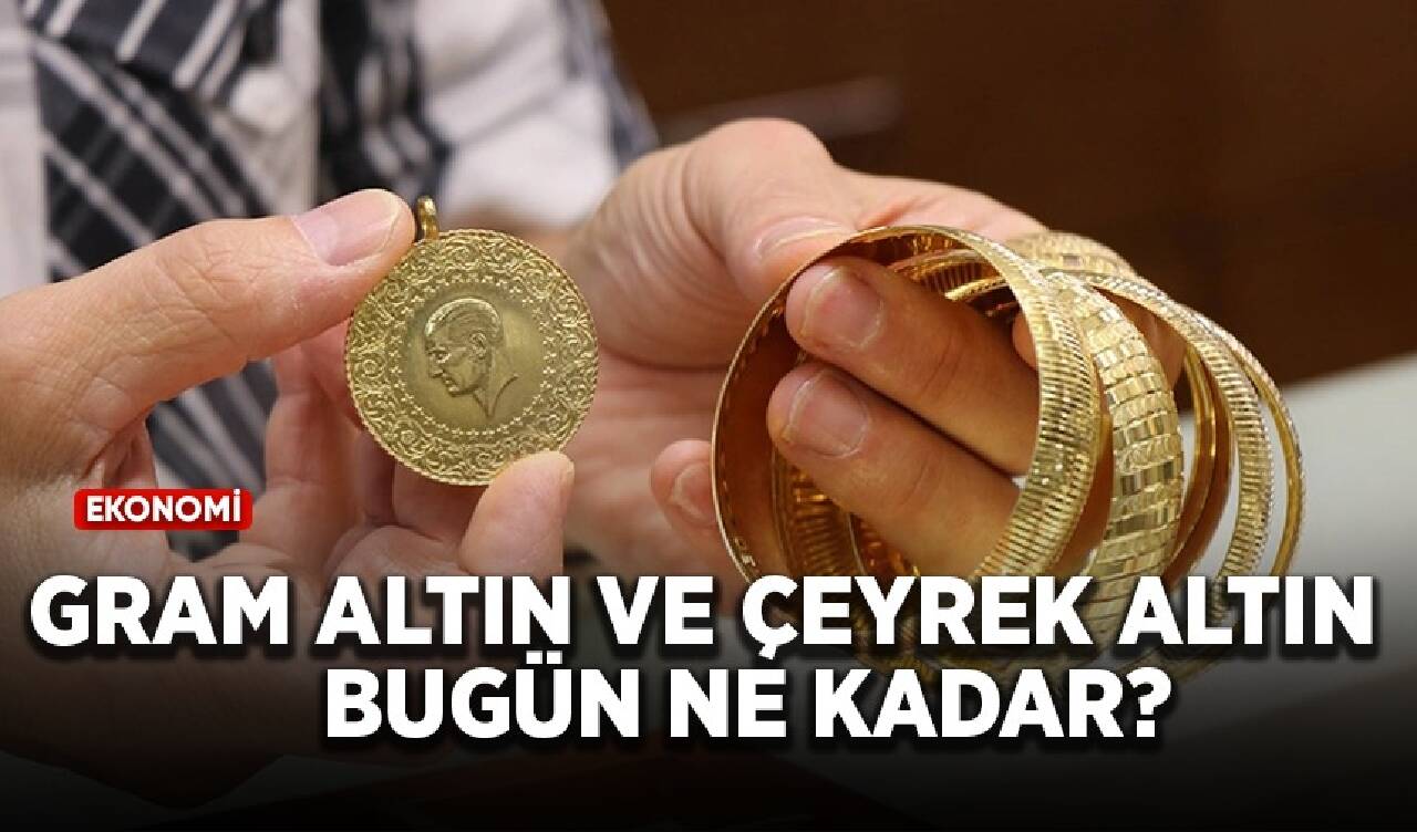 Gram altın ve çeyrek altın bugün ne kadar?