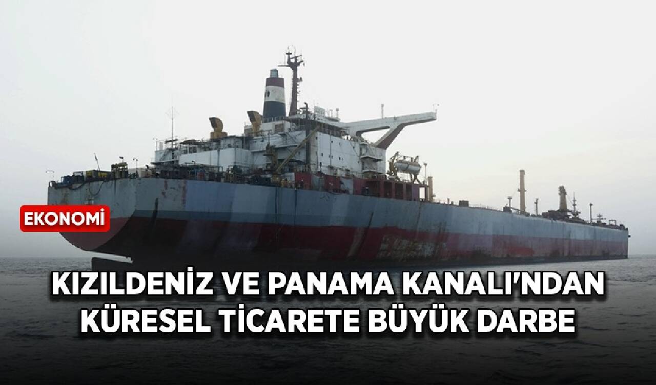 Kızıldeniz ve Panama Kanalı'ndan küresel ticarete büyük darbe