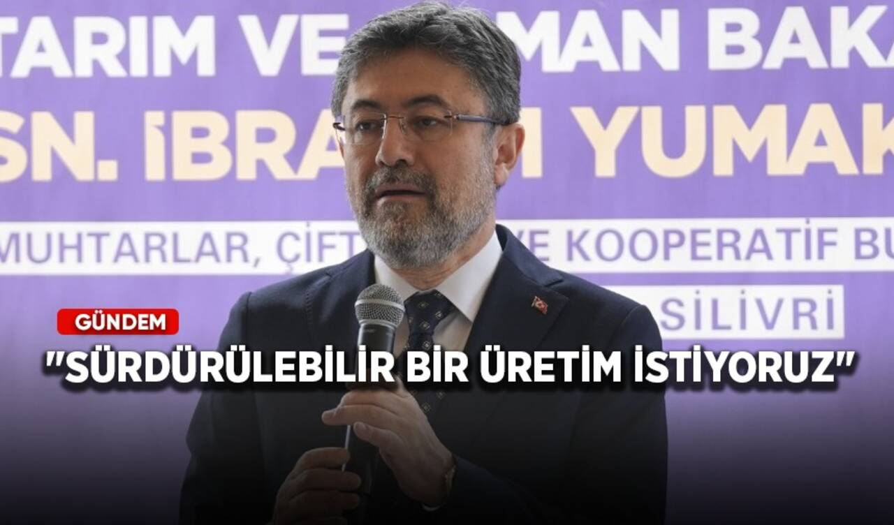 Bakan Yumaklı: Sürdürülebilir bir üretim istiyoruz