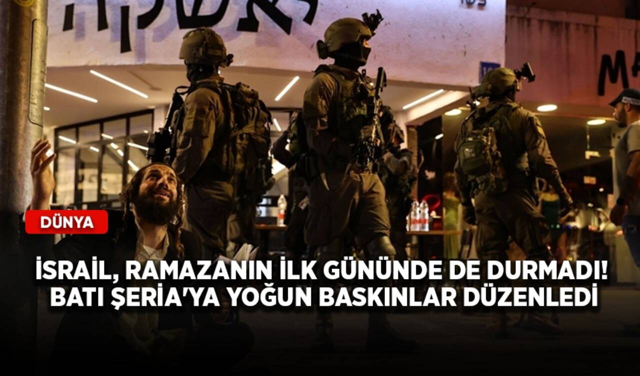 İsrail, ramazanın ilk gününde de durmadı! Batı Şeria'ya yoğun baskınlar düzenledi