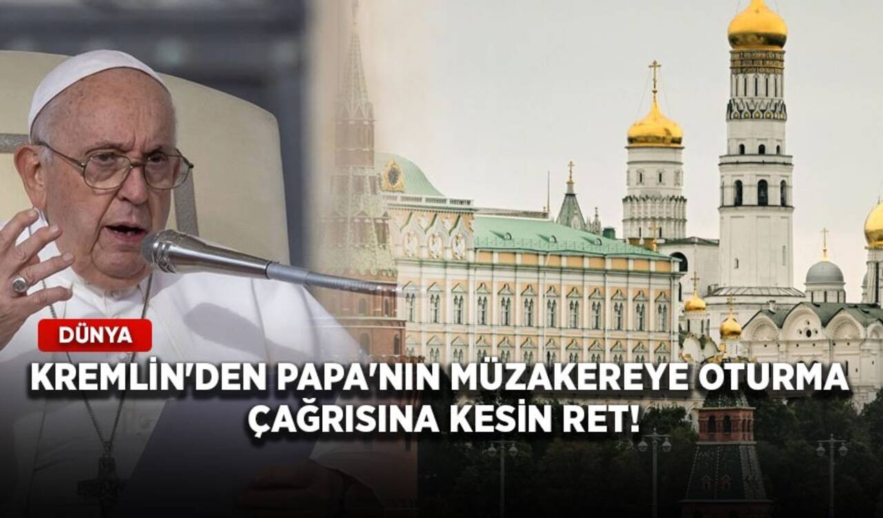 Kremlin'den Papa'nın müzakereye oturma çağrısına kesin ret!