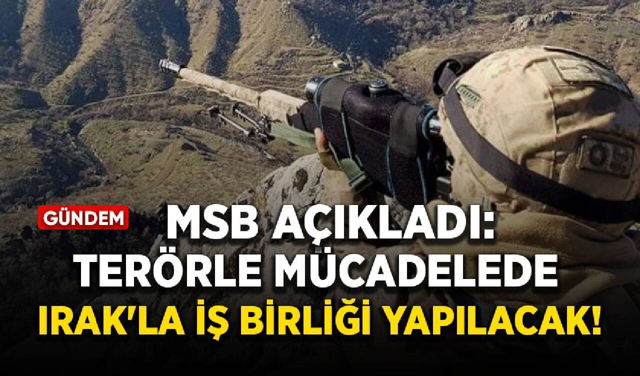 MSB açıkladı: Terörle mücadelede Irak'la iş birliği yapılacak!