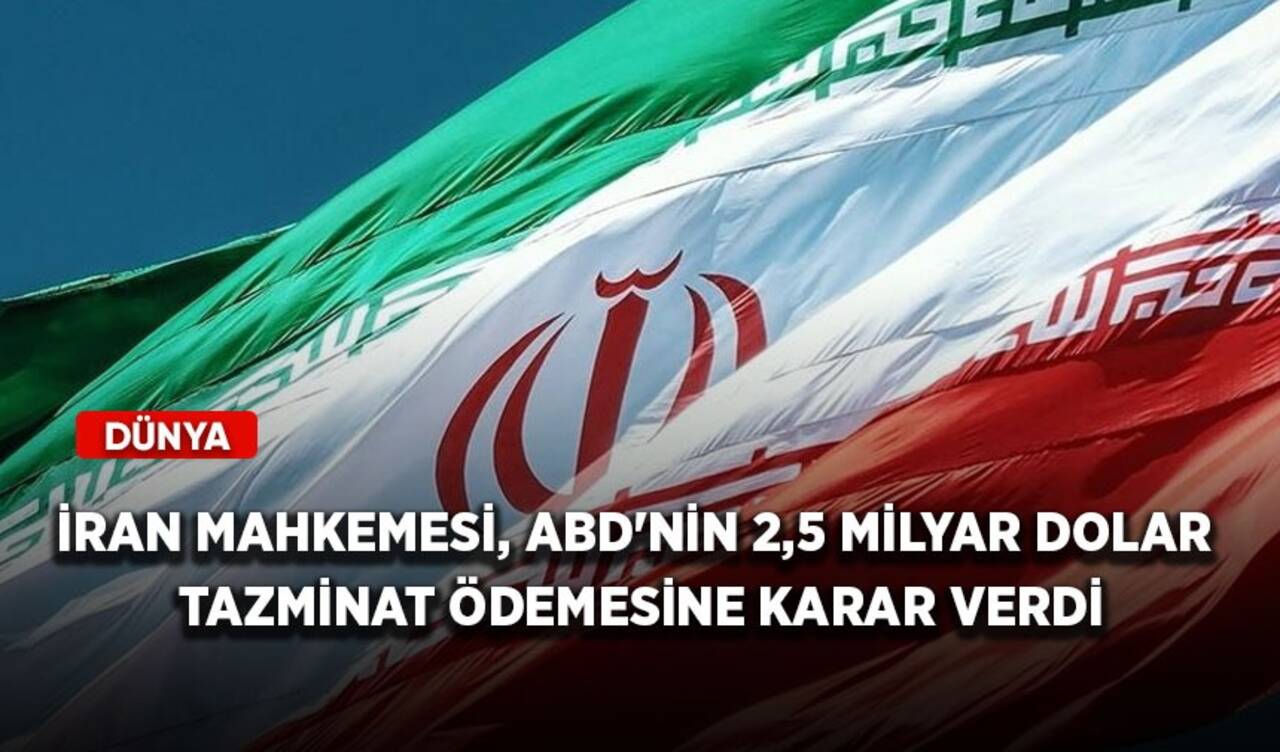 İran mahkemesi, ABD'nin 2,5 milyar dolar tazminat ödemesine karar verdi