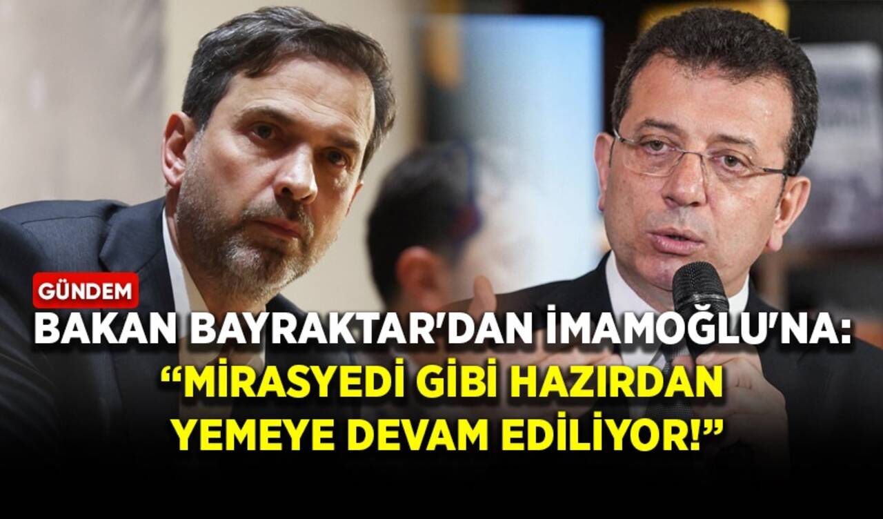 Bakan Bayraktar'dan İmamoğlu'na: Mirasyedi gibi hazırdan yemeye devam ediliyor