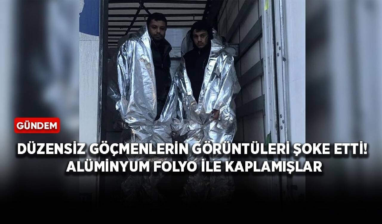 Düzensiz göçmenlerin görüntüleri şoke etti! Alüminyum folyo ile kaplamışlar