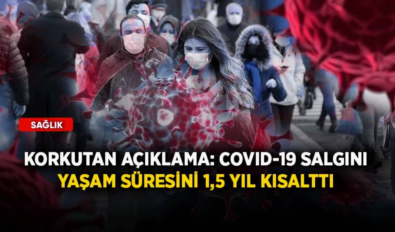 Korkutan açıklama: Covid-19 salgını yaşam süresini 1,5 yıl kısalttı