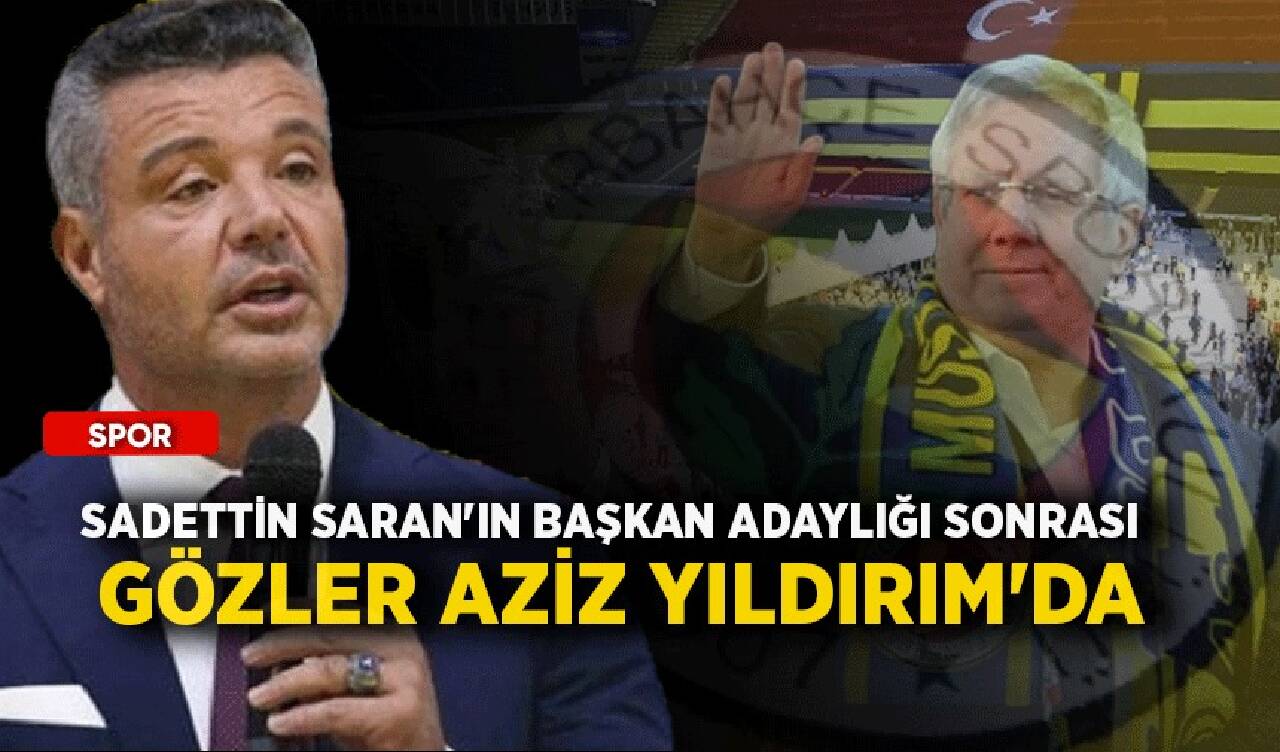 Sadettin Saran'ın başkan adaylığı sonrası gözler Aziz Yıldırım'da